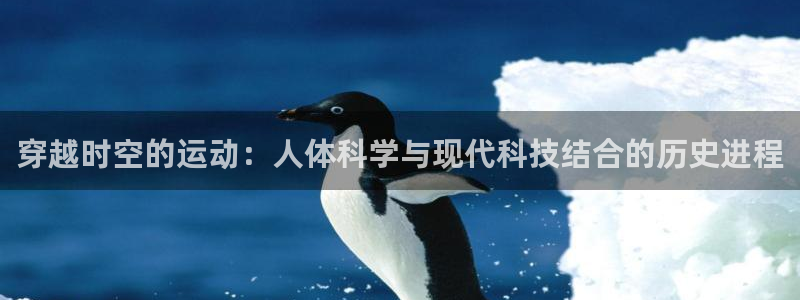 凯捷体育集团官网网址：穿越时空的运动：人体科学与现代