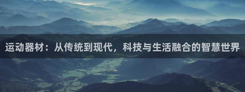 凯捷体育招商电话是多少：运动器材：从传统到现代，科技