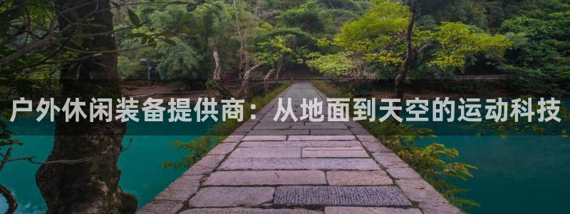 凯捷体育招商电话是多少啊：户外休闲装备提供商：从地面