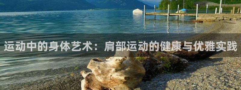 凯捷体育注册：运动中的身体艺术：肩部运动的健康与优雅实践