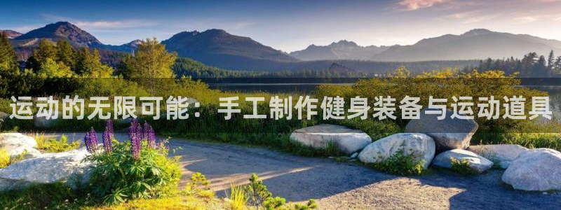 凯捷体育官方：运动的无限可能：手工制作健身装备与运动