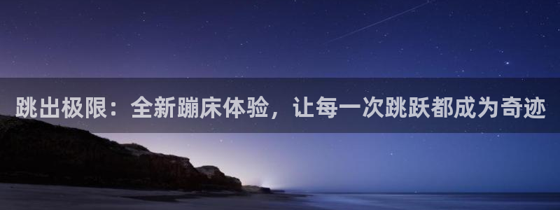 凯捷体育平台注册流程视频：跳出极限：全新蹦床体验，让每一次跳
