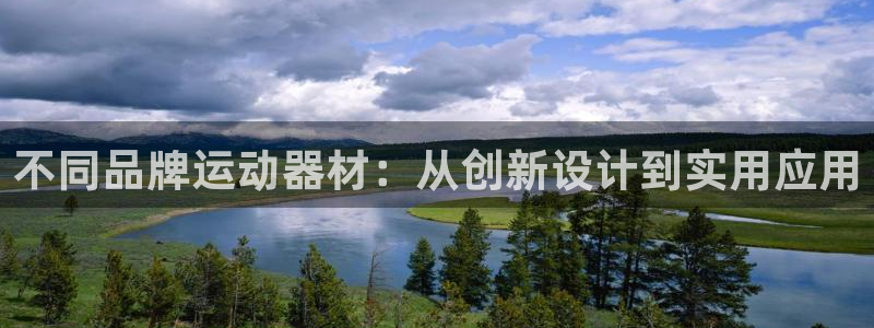 凯捷体育集团官网网址：不同品牌运动器材：从创新设计到实用应用
