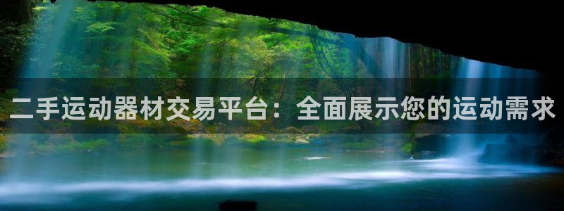 凯捷体育平台APP：二手运动器材交易平台：全面展示您