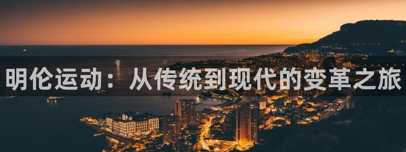 凯捷体育联系电话：明伦运动：从传统到现代的变革之旅