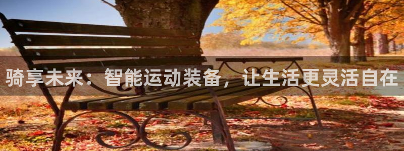 凯捷体育招商电话是多少啊：骑享未来：智能运动装备，让生活更灵