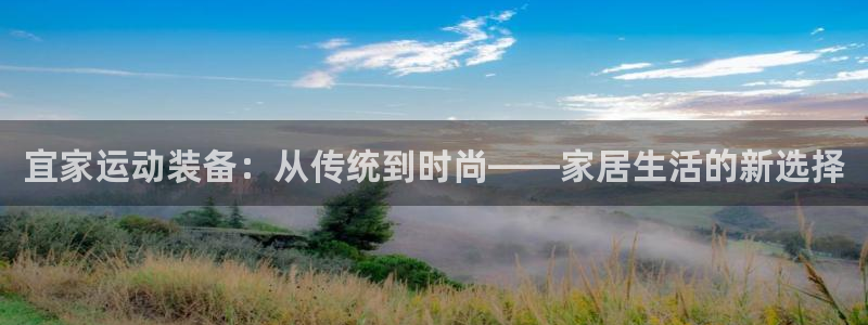 凯捷体育娱乐40996：宜家运动装备：从传统到时尚——家居生