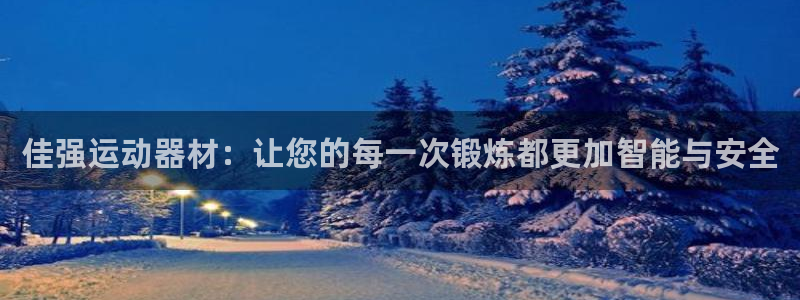 凯捷体育集团官网首页：佳强运动器材：让您的每一次锻炼都更加智