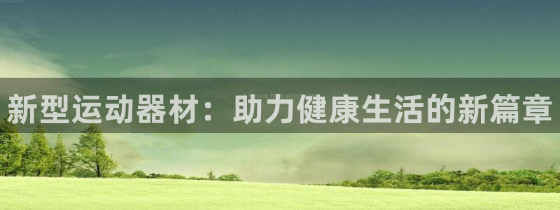 凯捷体育开户：新型运动器材：助力健康生活的新篇章