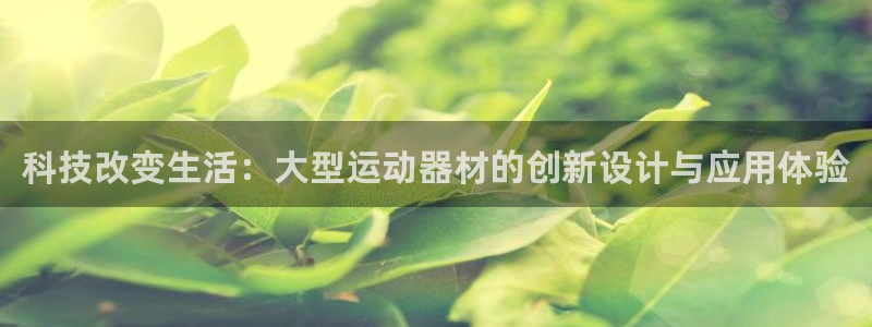 凯捷体育招商电话号码：科技改变生活：大型运动器材的创