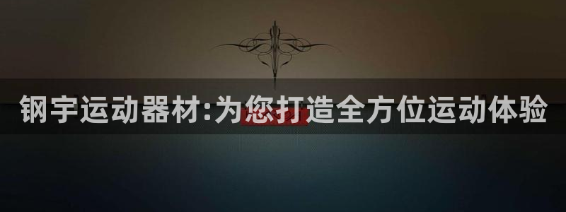凯捷体育招商电话号码是多少：钢宇运动器材:为您打造全