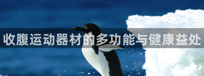 凯捷体育招商电话是多少：收腹运动器材的多功能与健康益