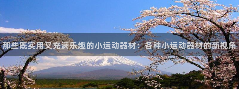 凯捷体育招商电话号码查询：那些既实用又充满乐趣的小运