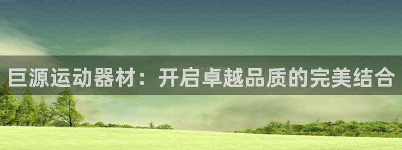 海南凯捷体育：巨源运动器材：开启卓越品质的完美结合